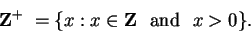 \begin{displaymath}
\mbox{${\mbox{{\bf Z}}}^{+}$} = \{x: x \in \mbox{{\bf Z}} \mbox{ and } x > 0 \}.
\end{displaymath}