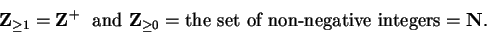 \begin{displaymath}\mbox{{\bf Z}}_{\geq 1} = \mbox{${\mbox{{\bf Z}}}^{+}$} \mbo...
...} =
\mbox{the set of non-negative integers} = \mbox{{\bf N}}. \end{displaymath}