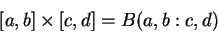 \begin{displaymath}[a,b]\times [c,d] = B(a,b:c,d) \end{displaymath}