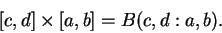 \begin{displaymath}[c,d]\times [a,b] = B(c,d:a,b). \end{displaymath}