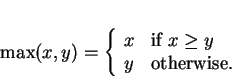 \begin{displaymath}
\index{maximum}\index{minimum}
\max(x,y) = \left\{\begin{a...
...{if $x \geq y$}\\y & \mbox{otherwise.}
\end{array}\right.
\end{displaymath}