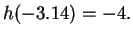 $h(-3.14) = -4.$