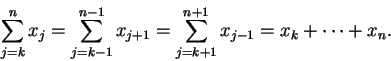 \begin{displaymath}\sum_{j=k}^n x_j = \sum_{j=k-1}^{n-1} x_{j+1} = \sum_{j=k+1}^{n+1} x_{j-1}
= x_k + \cdots + x_n.\end{displaymath}
