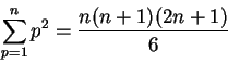 \begin{displaymath}\sum_{p=1}^n p^2 = \frac{n(n+1)(2n+1)}{6} \end{displaymath}