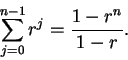 \begin{displaymath}\sum_{j=0}^{n-1} r^j = \frac{1-r^n}{1-r}. \end{displaymath}