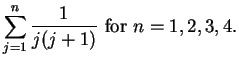 $\displaystyle { \sum_{j=1}^n {1\over j(j+1)} \mbox{ for }n = 1,2,3,4}.$