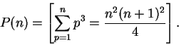 \begin{displaymath}P(n) = \left[\sum_{p=1}^n p^3 = \frac{n^2 (n+1)^2}{4}\right]. \end{displaymath}
