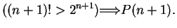 $\displaystyle ((n+1)! > 2^{n+1}) \mbox{$\Longrightarrow$}P(n+1). \mbox{{}}$