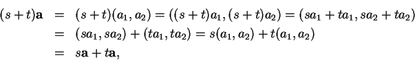 \begin{eqnarray*}
(s+t)\mbox{{\bf a}}& = & (s+t)(a_1,a_2)=\left(
(s+t)a_1,(s+t)a...
...=s(a_1,a_2)+t(a_1,a_2)\\
& = & s\mbox{{\bf a}}+t\mbox{{\bf a}},
\end{eqnarray*}