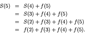 \begin{eqnarray*}
S(5)&=&S(4)+f(5) \\
&=&S(3)+f(4)+f(5) \\
&=&S(2)+f(3)+f(4)+f(5) \\
&=&f(2)+f(3)+f(4)+f(5).
\end{eqnarray*}