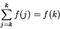 \begin{displaymath}
\sum_{j=k}^k f(j)=f(k)
\end{displaymath}