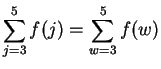 $\displaystyle {\sum_{j=3}^5 f(j)=\sum_{w=3}^5
f(w)}$