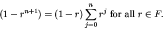 \begin{displaymath}
(1-r^{n+1}) = (1-r)\sum_{j=0}^nr^j \mbox{ for all }r \in F.
\end{displaymath}
