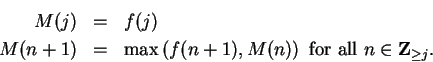 \begin{eqnarray*}
M(j)&=&f(j) \\
M(n+1)&=&\max\left(f(n+1),M(n)\right) \mbox{ for all } n\in\mbox{{\bf Z}}_{\geq j}.
\end{eqnarray*}