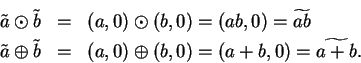 \begin{eqnarray*}
\tilde a\odot\tilde b&=&(a,0)\odot(b,0)=(ab,0)=\widetilde{ab} ...
...ilde a\oplus\tilde b&=&(a,0)\oplus(b,0)=(a+b,0)=\widetilde{a+b}.
\end{eqnarray*}