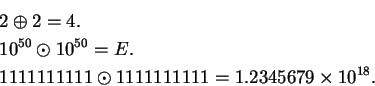 \begin{eqnarray*}
&\;&2\oplus 2=4. \\
&\;&10^{50}\odot 10^{50}=E. \\
&\;&1111111111\odot 1111111111=1.2345679\times 10^{18}.
\end{eqnarray*}