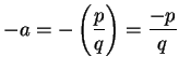 $\displaystyle {-a=-\left({p\over q}\right)={{-p}\over q}}$