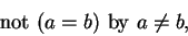 \begin{displaymath}\mbox{ not } (a=b) \mbox{ by } a\not= b,\end{displaymath}