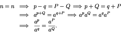 \begin{eqnarray*}
n=n&\mbox{$\Longrightarrow$}&p-q=P-Q\mbox{$\hspace{1ex}\Longri...
...&\mbox{$\Longrightarrow$}&{{a^p}\over {a^q}}={{a^P}\over {a^Q}}.
\end{eqnarray*}