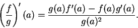 \begin{displaymath}\left( {f\over g}\right)'(a)={{g(a)f'(a)-f(a)g'(a)}\over {g(a)^2}}.\end{displaymath}
