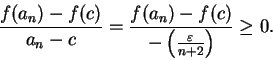 \begin{displaymath}{{f(a_n)-f(c)}\over {a_n-c}}={{f(a_n)-f(c)}\over {-\left( {\varepsilon\over
{n+2}}\right)}}\geq 0.\end{displaymath}