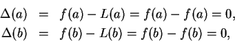 \begin{eqnarray*}
\Delta(a)&=&f(a)-L(a)=f(a)-f(a)=0,\\
\Delta(b)&=&f(b)-L(b)=f(b)-f(b)=0,
\end{eqnarray*}