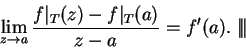 \begin{displaymath}\lim_{z\to a} {f\vert _T(z) - f\vert _T(a) \over z-a} = f'(a).\mbox{ $\mid\!\mid\!\mid$}\end{displaymath}