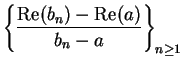 $\displaystyle { \left\{ {{\mbox{\rm Re}( b_n)-\mbox{\rm Re}(a)}\over {b_n-a}}\right\}_{n\geq 1}}$