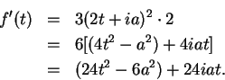 \begin{eqnarray*}
f'(t)&=&3(2t+ia)^2\cdot 2\\
&=&6[(4t^2-a^2)+4iat] \\
&=&(24t^2-6a^2)+24iat.
\end{eqnarray*}