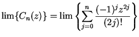 $\displaystyle \lim\{C_n(z)\}=\glossary{$\cos$, cosine}
\glossary{$\sin$, sine}\lim\left\{\sum_{j=0}^n{{(-1)^jz^{2j}}\over
{(2j)!}}\right\}$