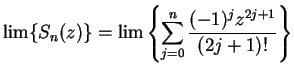 $\displaystyle \lim\{S_n(z)\}=\lim\left\{\sum_{j=0}^n{{(-1)^jz^{2j+1}}\over
{(2j+1)!}}\right\}$