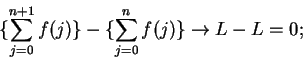 \begin{displaymath}\{\sum_{j=0}^{n+1}f(j)\}-\{\sum_{j=0}^nf(j)\}\to L-L=0;\end{displaymath}