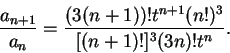 \begin{displaymath}{{a_{n+1}}\over {a_n}}={{\left(3(n+1)\right)!t^{n+1}(n!)^3}\over
{[(n+1)!]^3(3n)!t^n}}.\end{displaymath}