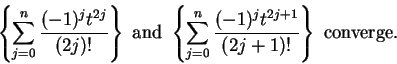 \begin{displaymath}\left\{\sum_{j=0}^n{{(-1)^jt^{2j}}\over
{(2j)!}}\right\}\mbox...
...0}^n{{(-1)^jt^{2j+1}}\over
{(2j+1)!}}\right\}\mbox{ converge. }\end{displaymath}