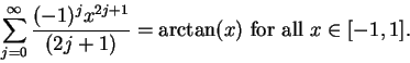 \begin{displaymath}
\sum_{j=0}^\infty {{(-1)^jx^{2j+1}}\over {(2j+1)}}=\arctan(x)\mbox{ for all }x\in[-1,1].
\end{displaymath}