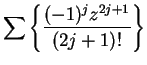 $\displaystyle {\sum\left\{ {{(-1)^jz^{2j+1}}\over {(2j+1)!}}\right\}}$