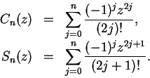 \begin{eqnarray*}
C_n(z)&=&\sum_{j=0}^n {{(-1)^jz^{2j}}\over {(2j)!}}, \cr
S_n(z)&=&\sum_{j=0}^n {{(-1)^jz^{2j+1}}\over {(2j+1)!}}.
\end{eqnarray*}