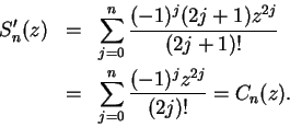 \begin{eqnarray*}
S_n'(z)&=&\sum_{j=0}^n{{(-1)^j(2j+1)z^{2j}}\over {(2j+1)!}} \\
&=&\sum_{j=0}^n {{(-1)^jz^{2j}}\over {(2j)!}}=C_n(z).
\end{eqnarray*}