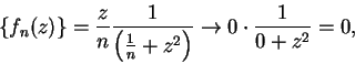 \begin{displaymath}\{f_n(z)\}={z\over n}{1\over {\left({1\over n}+z^2\right)}}\to0 \cdot {1\over {0+z^2}}=0,\end{displaymath}