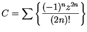 $\displaystyle {C=\sum\left\{ {{(-1)^nz^{2n}}\over {(2n)!}}\right\}}$