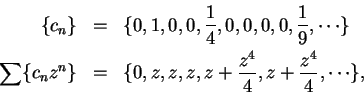 \begin{eqnarray*}
\{c_n\}&= &\{0,1,0,0,{1\over 4},0,0,0,0,{1\over 9},\cdots\} \\...
...nz^n\} &= &\{0,z,z,z,z+{{z^4}\over 4},z+{{z^4}\over 4},\cdots\},
\end{eqnarray*}