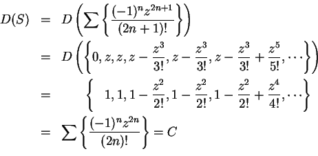 \begin{eqnarray*}
D(S)&=& D\left(\sum \left\{ {(-1)^nz^{2n+1} \over (2n+1)!}\rig...
...} \\
&=& \sum \left\{ {(-1)^n z^{2n}\over (2n)!}\right\} = C\\
\end{eqnarray*}
