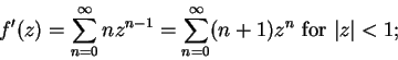 \begin{displaymath}f'(z)=\sum_{n=0}^\infty nz^{n-1}=\sum_{n=0}^\infty (n+1)z^n\mbox{ for } \vert z\vert<1;\end{displaymath}