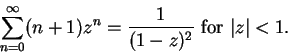 \begin{displaymath}\sum_{n=0}^\infty(n+1)z^n={1\over {(1-z)^2}}\mbox{ for } \vert z\vert<1.\end{displaymath}