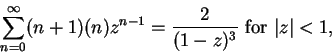 \begin{displaymath}\sum_{n=0}^\infty(n+1)(n)z^{n-1}={2\over {(1-z)^3}}\mbox{ for } \vert z\vert<1,\end{displaymath}
