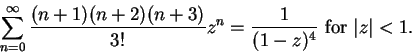 \begin{displaymath}\sum_{n=0}^\infty {{(n+1)(n+2)(n+3)}\over {3!}}z^n={1\over {(1-z)^4}}\mbox{ for }
\vert z\vert<1.\end{displaymath}