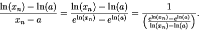 \begin{displaymath}{{\ln(x_n)-\ln(a)}\over {x_n-a}}={{\ln(x_n)-\ln(a)}\over
{e^{...
...( {{e^{\ln(x_n)}-e^{\ln(a)}}\over {\ln
(x_n)-\ln(a)}}\right)}}.\end{displaymath}