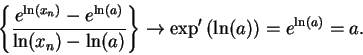 \begin{displaymath}\left\{{{e^{\ln(x_n)}-e^{\ln(a)}}\over
{\ln (x_n)-\ln (a)}}\right\}\to\exp'\left(\ln(a)\right)=e^{\ln(a)}=a.\end{displaymath}