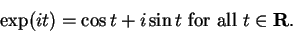 \begin{displaymath}
\exp(it)=\cos t+i\sin t\mbox{ for all } t\in\mbox{{\bf R}}.
\end{displaymath}