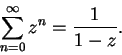 \begin{displaymath}\sum_{n=0}^\infty z^n={1\over {1-z}}.\end{displaymath}